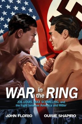 War in the Ring: Joe Louis, Max Schmeling, and the Fight Between ...