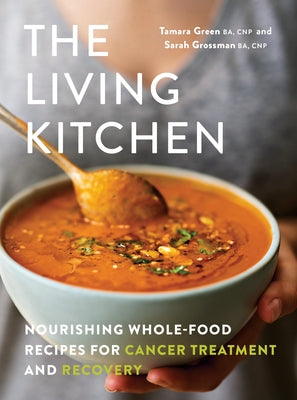 The Living Kitchen: Nourishing Whole-Food Recipes for Cancer Treatment ...
